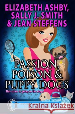 Passion, Poison & Puppy Dogs Elizabeth Ashby Sally J. Smith Jean Steffens 9781532758997 Createspace Independent Publishing Platform - książka