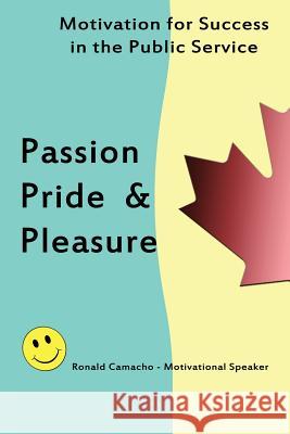 Passion, Pride & Pleasure: Motivation for Success in the Public Service Camacho, Ronald 9781425187118 Trafford Publishing - książka