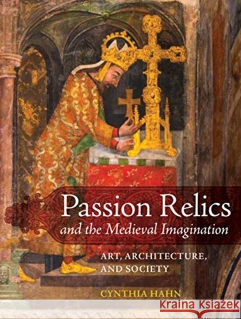 Passion Relics and the Medieval Imagination: Art, Architecture, and Society Cynthia Hahn 9780520305267 University of California Press - książka