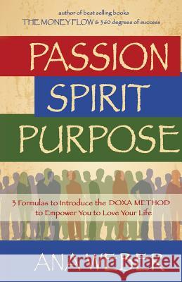 Passion Spirit Purpose: 3 Formulas to Indroduce the DOXA METHOD to Empower You to Love Your Life Ana Weber 9781504362795 Balboa Press - książka