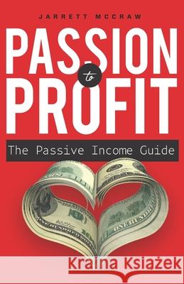 Passion to Profit: The passive income guide: A step-by-step guide to launching a business you are passionate about and that generates pas Jarrett McCraw 9781736715109 R. R. Bowker - książka