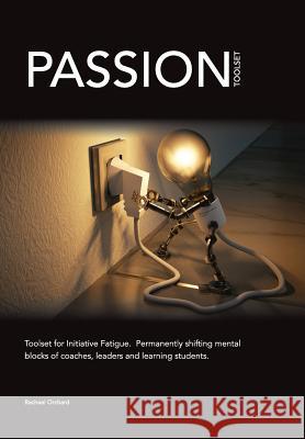 PASSION Toolset: for Initiative Fatigue. Permanently shifting mental blocks of coaches leaders and learning students Orchard, Rachael 9781999353100 PASSION Toolset Publishing - książka
