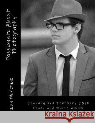 Passionate About Photography: January and February 2017 Black and White Album McKenzie, Ian 9781543142235 Createspace Independent Publishing Platform - książka