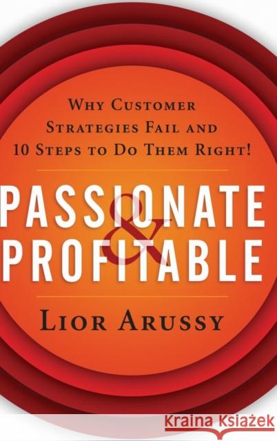 Passionate and Profitable: Why Customer Strategies Fail and Ten Steps to Do Them Right Arussy, Lior 9780471713920 John Wiley & Sons - książka