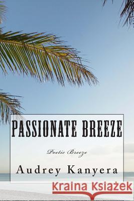 Passionate Breeze: Poetic Breeze Miss Audrey Vimbai Kanyera 9781490595801 Createspace - książka