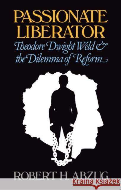Passionate Liberator: Theodore Dwight Weld and the Dilemma of Reform Abzug, Robert H. 9780195030617 Oxford University Press, USA - książka