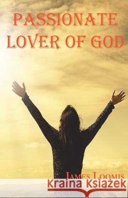 Passionate Lover of God James Loomis 9781987730081 Createspace Independent Publishing Platform - książka