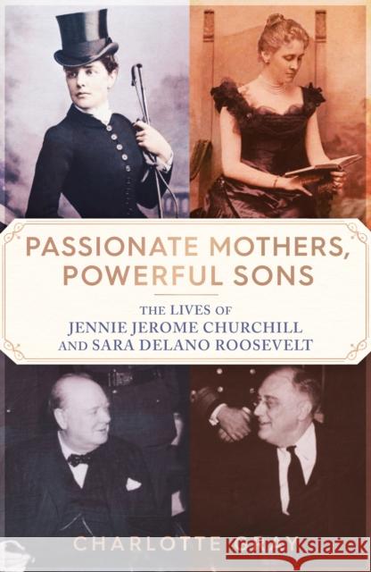 Passionate Mothers, Powerful Sons: The Lives of Jennie Jerome Churchill and Sara Delano Roosevelt Charlotte Gray 9781398527720 Simon & Schuster Ltd - książka