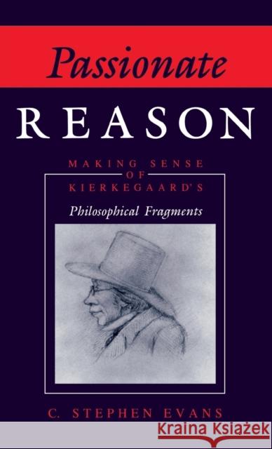 Passionate Reason: Making Sense of Kierkegaard's Philosophical Fragments C. Stephen Evans 9780253320735 Indiana University Press - książka