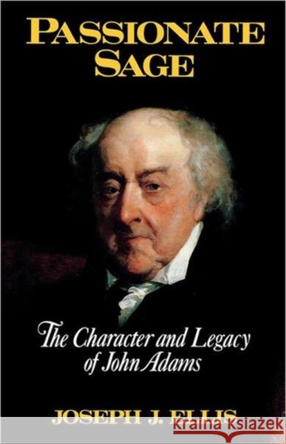 Passionate Sage: The Character and Legacy of John Adams Joseph J. Ellis 9780393034790 W. W. Norton & Company - książka