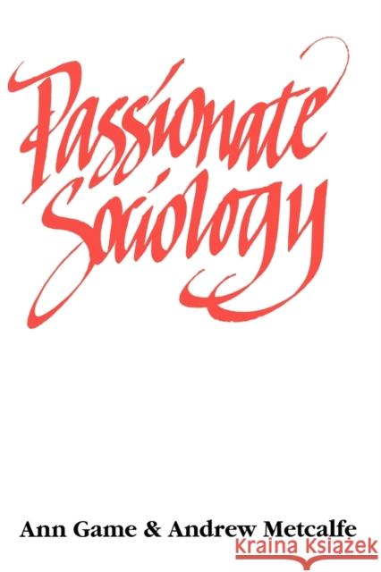 Passionate Sociology Ann Game Andrew W. Metcalf 9780803974616 SAGE PUBLICATIONS LTD - książka
