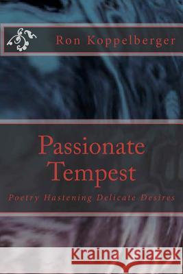 Passionate Tempest: Poetry Hastening Delicate Desires Ron W. Koppelberger 9781478392354 Createspace Independent Publishing Platform - książka