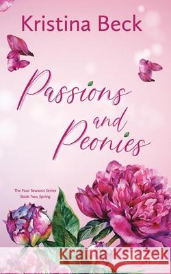 Passions & Peonies: Four Seasons Series Book 2 - Spring Kristina Beck 9783947985104 Kristina Beck - książka