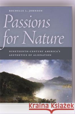 Passions for Nature : Nineteenth-century America's Aesthetics of Alienation Rochelle Johnson 9780820332895 University of Georgia Press - książka