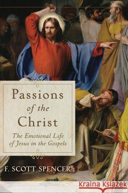 Passions of the Christ – The Emotional Life of Jesus in the Gospels F. Scott Spencer 9781540961761 Baker Academic - książka