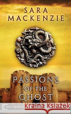 Passions of the Ghost: An Immortal Warriors Novel Sara MacKenzie 9780648073673 Sara MacKenzie - książka