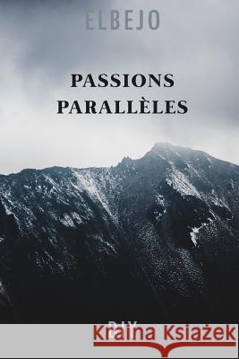 Passions Parallèles Elbejo 9781546815266 Createspace Independent Publishing Platform - książka