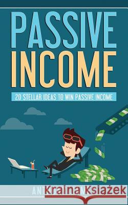 Passive Income: 20 Stellar Ideas to Win Passive Income Anthony James 9781724168702 Independently Published - książka