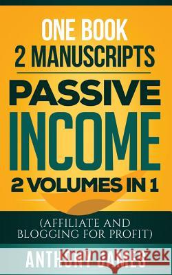 Passive Income: 2 Books in 1(affiliate and Blogging for Profit) Anthony James 9781790538249 Independently Published - książka