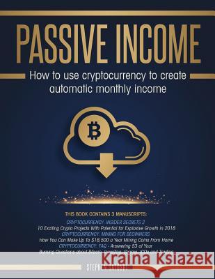 Passive Income: 3 Manuscripts - How to Use Cryptocurrency to Create Automatic Monthly Income Stephen Satoshi 9781987797855 Createspace Independent Publishing Platform - książka