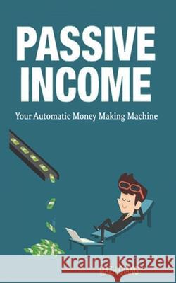 Passive Income- Your Automatic Money Making Machine Zhiqiang Ma 9781082154072 Independently Published - książka