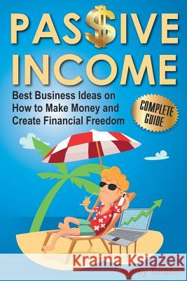 Passive Income: Best Business Ideas on How to Make Money and Create Financial Freedom Jeffrey Turpen 9781975738501 Createspace Independent Publishing Platform - książka