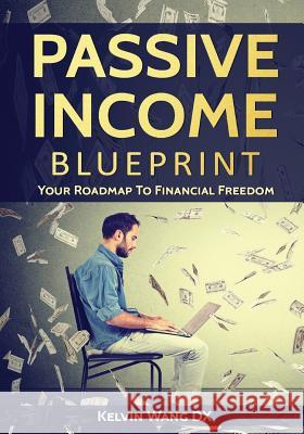 Passive Income Blueprint: Your Roadmap To Financial Freedom Kelvin Wan 9781543185430 Createspace Independent Publishing Platform - książka