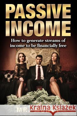 Passive Income: How To Generate Streams Of Income To Be FINANCIALLY FREE Money 9781977716651 Createspace Independent Publishing Platform - książka