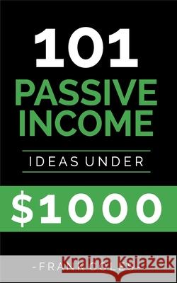 Passive Income Ideas: 101 Passive Income Ideas Under $1000 Frank Coles 9781730726811 Independently Published - książka