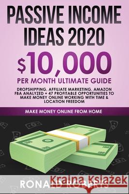 Passive Income Ideas 2020: 10,000/ month Ultimate Guide - Dropshipping, Affiliate Marketing, Amazon FBA Analyzed + 47 Profitable Opportunities to Roberts Ronald 9781951595791 Create Your Reality - książka