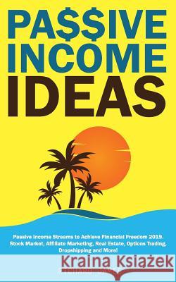 Passive Income Ideas: Passive Income Streams to Achieve Financial Freedom 2019. Stock Market, Affiliate Marketing, Real Estate, Options Trad Richard James 9781792678936 Independently Published - książka