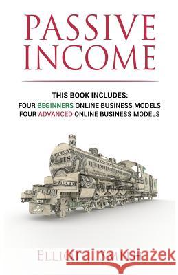 Passive Income Online Business: Four Beginner & Advanced Business Models to Start Creating Passive Income Online Elliot J. Smith 9781542763578 Createspace Independent Publishing Platform - książka