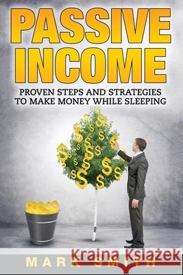 Passive Income: Proven Steps And Strategies to Make Money While Sleeping Mark Smith 9781951103729 Guy Saloniki - książka