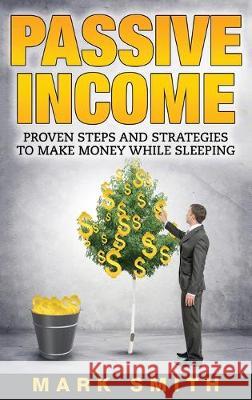 Passive Income: Proven Steps And Strategies to Make Money While Sleeping Mark Smith   9781951404529 Guy Saloniki - książka