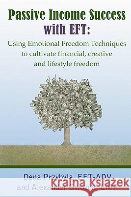 Passive Income Success with EFT: Using Emotional Freedom Techniques to cultivate financial, creative and lifestyle freedom Gwozda, Alexander 9781463531522 Createspace - książka