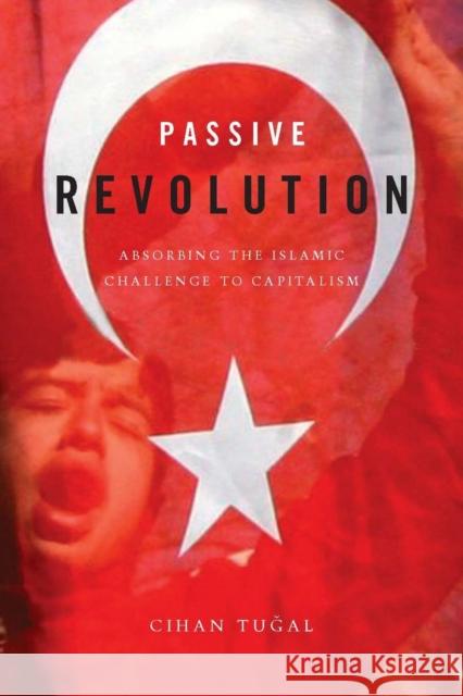 Passive Revolution: Absorbing the Islamic Challenge to Capitalism Tuğal, Cihan 9780804761451 Stanford University Press - książka