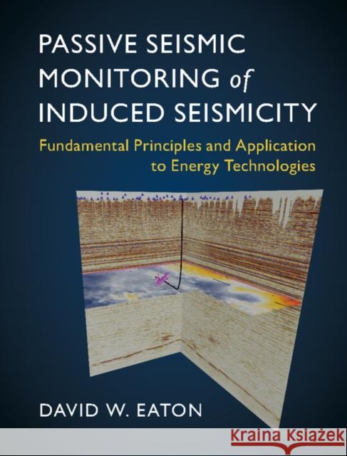 Passive Seismic Monitoring of Induced Seismicity: Fundamental Principles and Application to Energy Technologies David W. Eaton 9781107145252 Cambridge University Press - książka