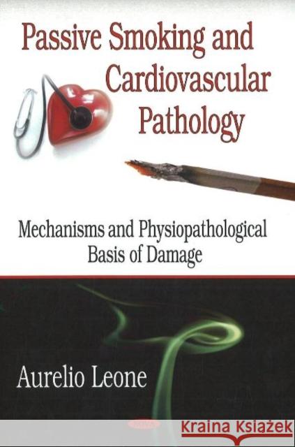 Passive Smoking & Cardiovascular Pathology: Mechanisms & Physiopathological Basis of Damage Aurelio Leone 9781600216442 Nova Science Publishers Inc - książka