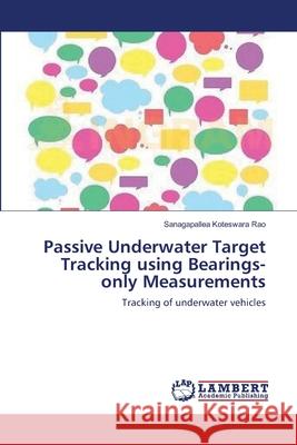 Passive Underwater Target Tracking using Bearings-only Measurements Koteswara Rao, Sanagapallea 9783659157592 LAP Lambert Academic Publishing - książka