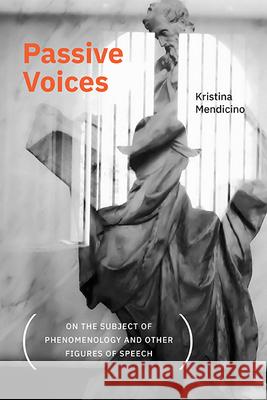 Passive Voices (On the Subject of Phenomenology and Other Figures of Speech) Kristina Mendicino   9781438491967 State University of New York Press - książka