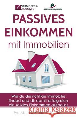 Passives Einkommen Mit Immobilien: Wie Du Die Richtige Immobilie Findest Und Dir Damit Erfolgreich Ein Solides Einkommen Aufbaust Eva Abert Sch 9781719927338 Independently Published - książka