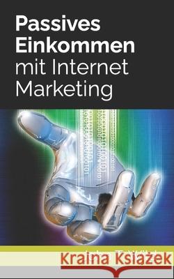 Passives Einkommen mit Internet Marketing John T Wild   9798364869586 Independently Published - książka