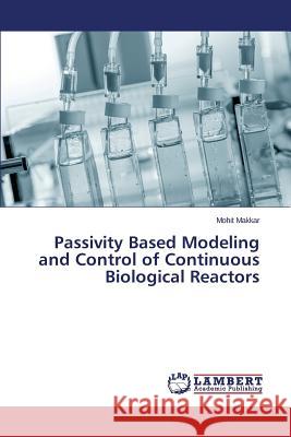 Passivity Based Modeling and Control of Continuous Biological Reactors Makkar Mohit 9783659806988 LAP Lambert Academic Publishing - książka