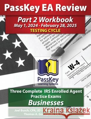 PassKey Learning Systems EA Review Part 2 Workbook: Three Complete IRS Enrolled Agent Practice Exams for Businesses: May 1, 2024-February 28, 2025 Tes Joel Busch Christy Pinheiro Thomas A. Gorczynski 9781935664956 Passkey Publications - książka