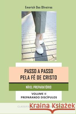 Passo a Passo Pela Fe de Cristo: Preparando discipulos Emerich Das Oliveiras 9781500849092 Createspace Independent Publishing Platform - książka