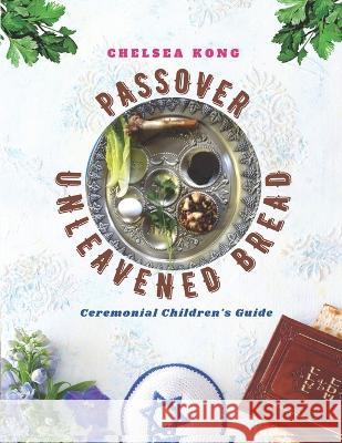 Passover and Unleavened Bread: Ceremonial Children's Guide Chelsea Kong 9781990399183 Chelsea Kong - książka