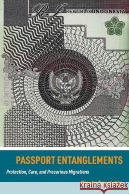 Passport Entanglements: Protection, Care, and Precarious Migrations Nicole Constable 9780520387997 University of California Press - książka