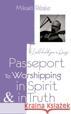 Passport for Worshipping in Spirit & in Truth: I will build you a house Reale, Mikael 9782322205073 Books on Demand - książka