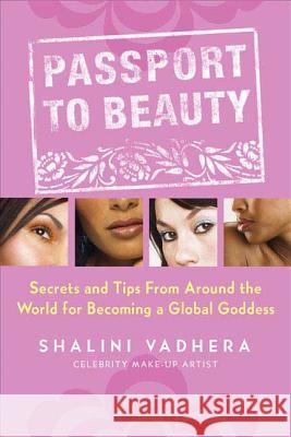 Passport to Beauty: Secrets and Tips from Around the World for Becoming a Global Goddess Shalini Vadhera 9780312349622 St. Martin's Griffin - książka