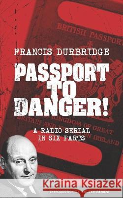 Passport To Danger! (Scripts of the six part radio serial) Francis Durbridge, Melvyn Barnes 9781912582563 Williams & Whiting - książka